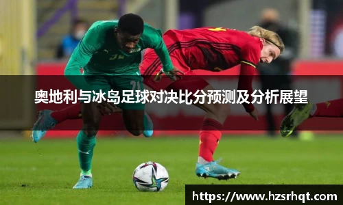 奥地利与冰岛足球对决比分预测及分析展望