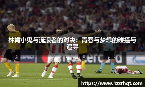 林肯小鬼与流浪者的对决：青春与梦想的碰撞与追寻