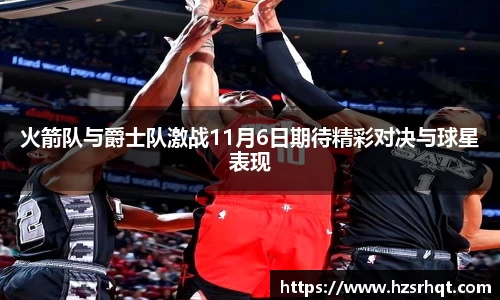 火箭队与爵士队激战11月6日期待精彩对决与球星表现
